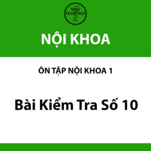 Bài kiểm tra số 10 nội khoa của ôn tập nội khoa 1 y hà nội