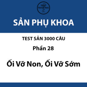 câu hỏi trắc nghiệm ối vỡ non, ối vỡ sớm của test sản 3000 câu y hà nội
