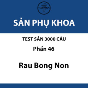 câu hỏi trắc nghiệm rau bong non của test sản 3000 câu y hà nội