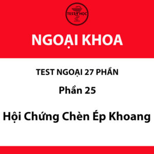 Câu hỏi trắc nghiệm hội chứng chèn ép khoang của test ngoại 27 phần y hà nội