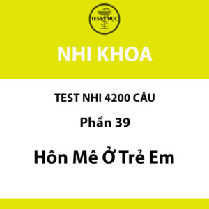 Câu hỏi trắc nghiệm hôn mê ở trẻ em của test nhi 4200 câu y hà nội