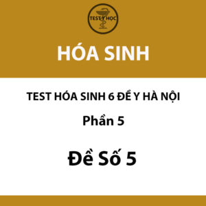 Câu hỏi trắc nghiệm đề số 5 của test hóa sinh 6 đề y hà nội